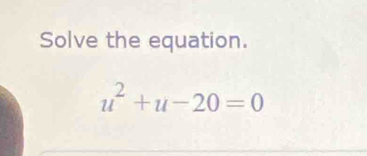 Solve the equation.
u^2+u-20=0