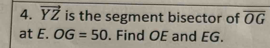 vector YZ is the segment bisector of overline OG
at E. OG=50. Find OE and EG.