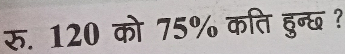 रु. 120 को 75% कति हुन्छ ?