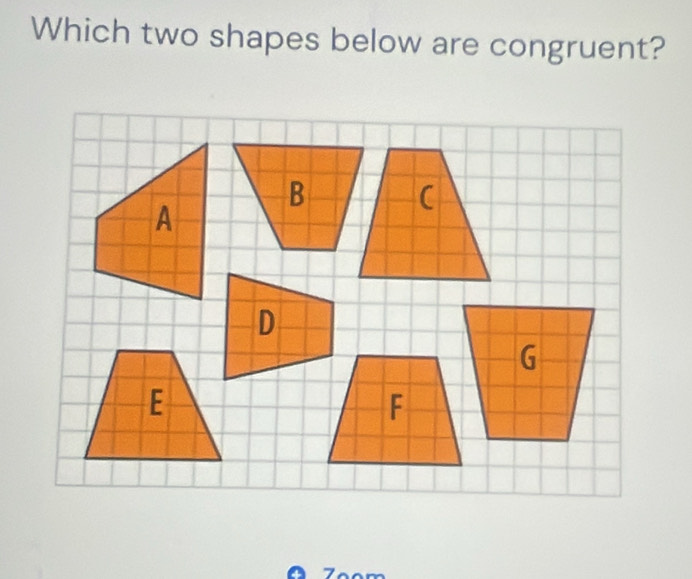 Which two shapes below are congruent? 
a Z ºom