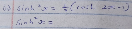 (ò sin h^2x= 1/2 (cos h2x-1)
sin h^2x=