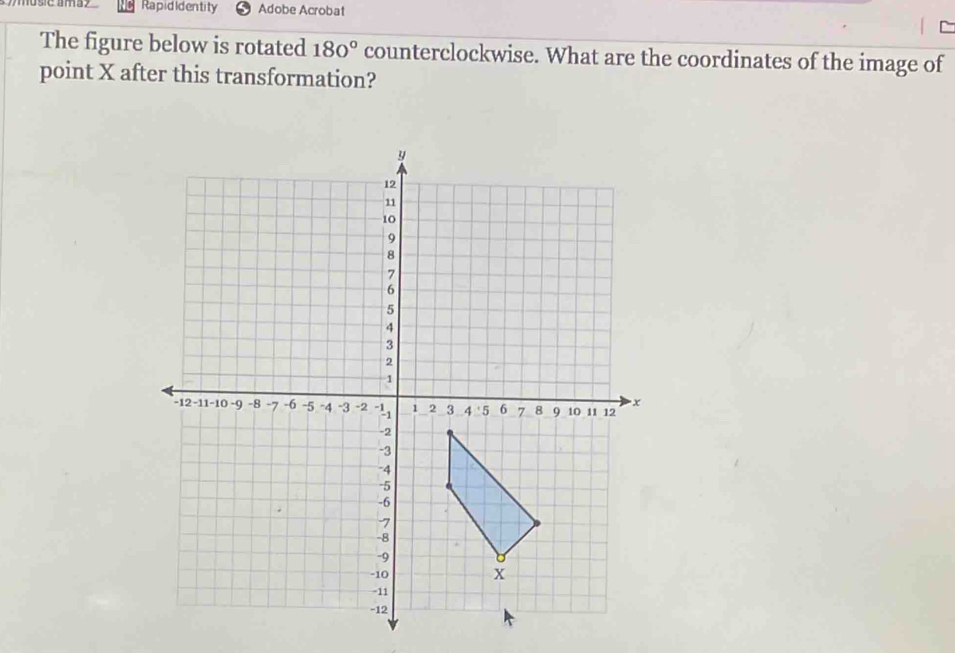 Rapididentity Adobe Acrobat
The figure below is rotated 180° counterclockwise. What are the coordinates of the image of
point X after this transformation?