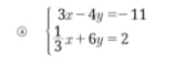 ④ beginarrayl 3x-4y=-11  1/3 x+6y=2endarray.