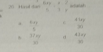 Hasil dari  6xy/5 + x/3 beginarrayr 2 yendarray adalah
.
 6xy/5  C 41xy
30
b 37xy d  43xy/30 
30