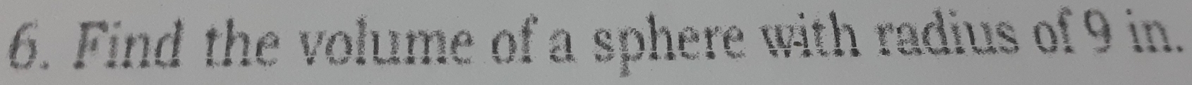 Find the volume of a sphere with radius of 9 in.