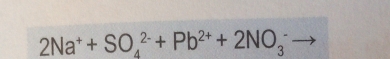 2Na^++SO_4^((2-)+Pb^2+)+2NO_3^-