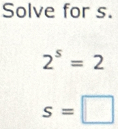 Solve for s.
2^5=2
s=□