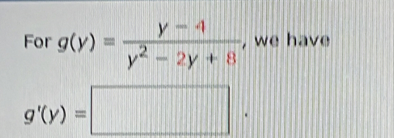 For g(y)= (y-4)/y^2-2y+8  , we have
g'(y)=□