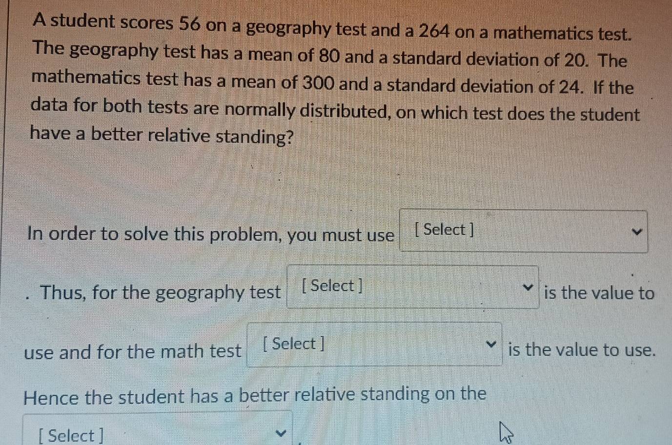 Solved: A student scores 56 on a geography test and a 264 on a ...