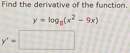 Find the derivative of the function.
y=log _8(x^2-9x)
y'=□