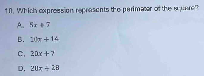 Which expression represents the perimeter of the square?
A. 5x+7
B. 10x+14
C. 20x+7
D. 20x+28