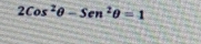 2Cos^2θ -Sen^2θ =1