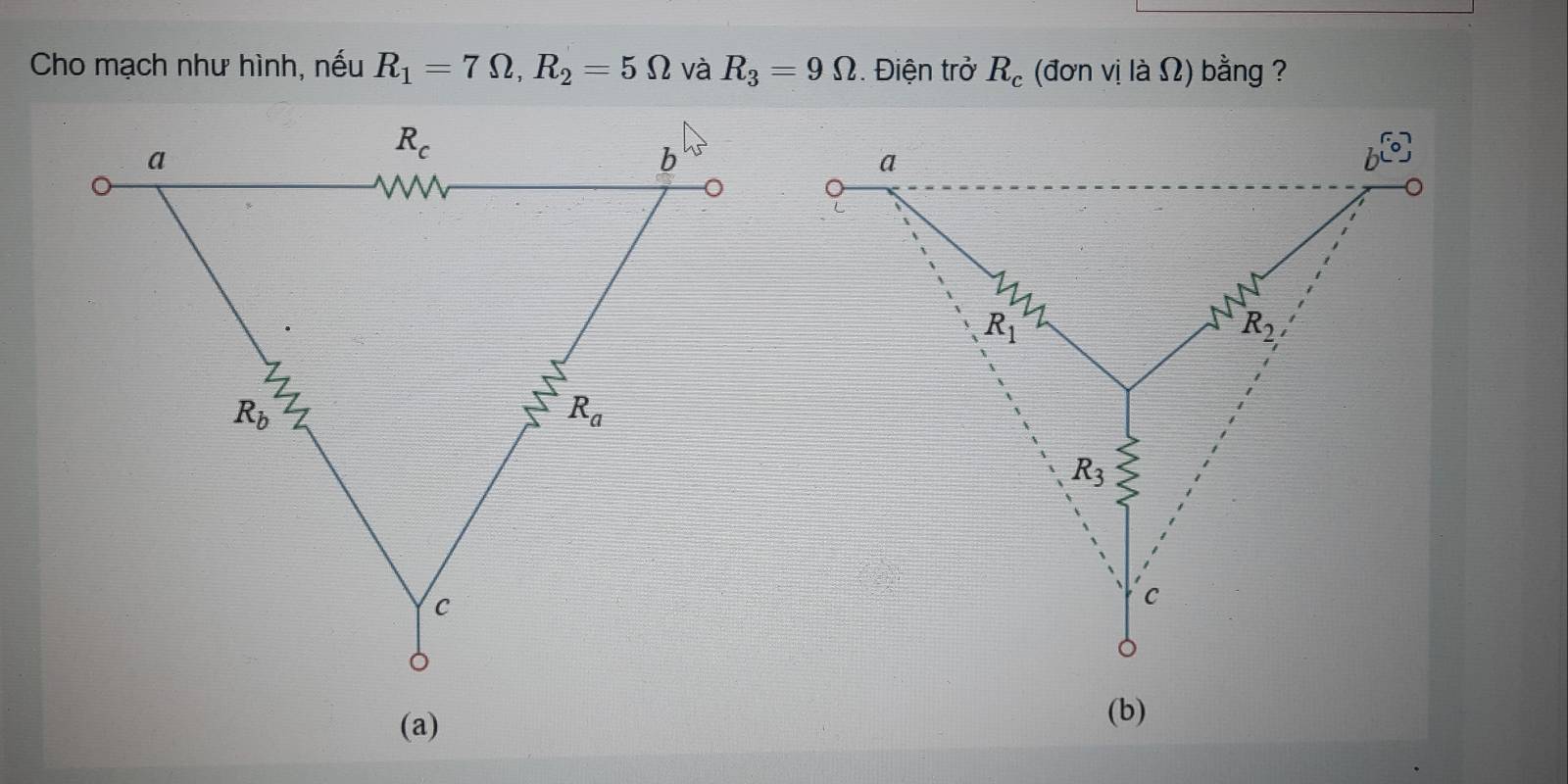 Cho mạch như hình, nếu R_1=7Omega ,R_2=5Omega và R_3=9Omega. Điện trở R_c (đơn vilaOmega ) bằng ?
a
C_(widehat a
R_1
R_2
R_3 S
C
(a)
(b)