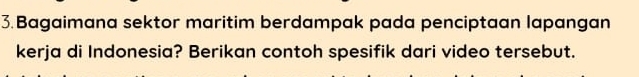 Bagaimana sektor maritim berdampak pada penciptaan lapangan 
kerja di Indonesia? Berikan contoh spesifik dari video tersebut.