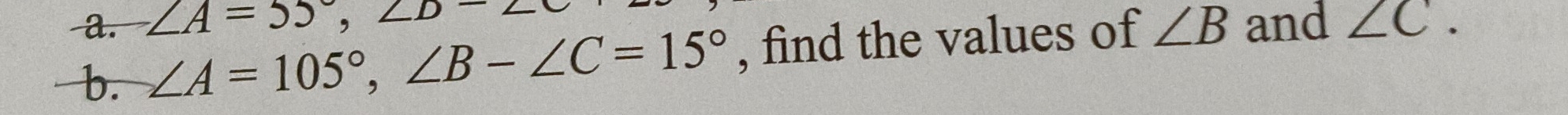 ∠ A=55°, ∠ D-∠ ∠ B and ∠ C. 
b. ∠ A=105°, ∠ B-∠ C=15° , find the values of