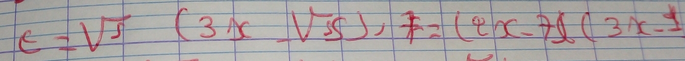 e=sqrt(j)(3x-sqrt(5)), F=(2x-7)(3x-1