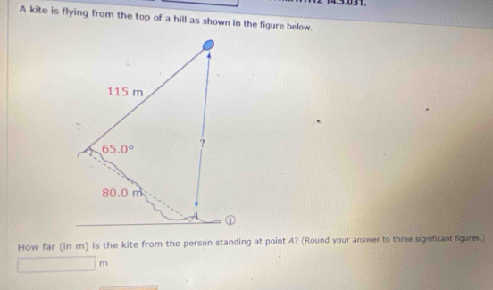 A kite is flying from the top of a hill as shown in the figure below.
How far (in m) is the kite from the person standing at point A? (Round your answer to three significant figures.)
3