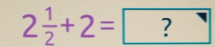 2 1/2 +2= ?