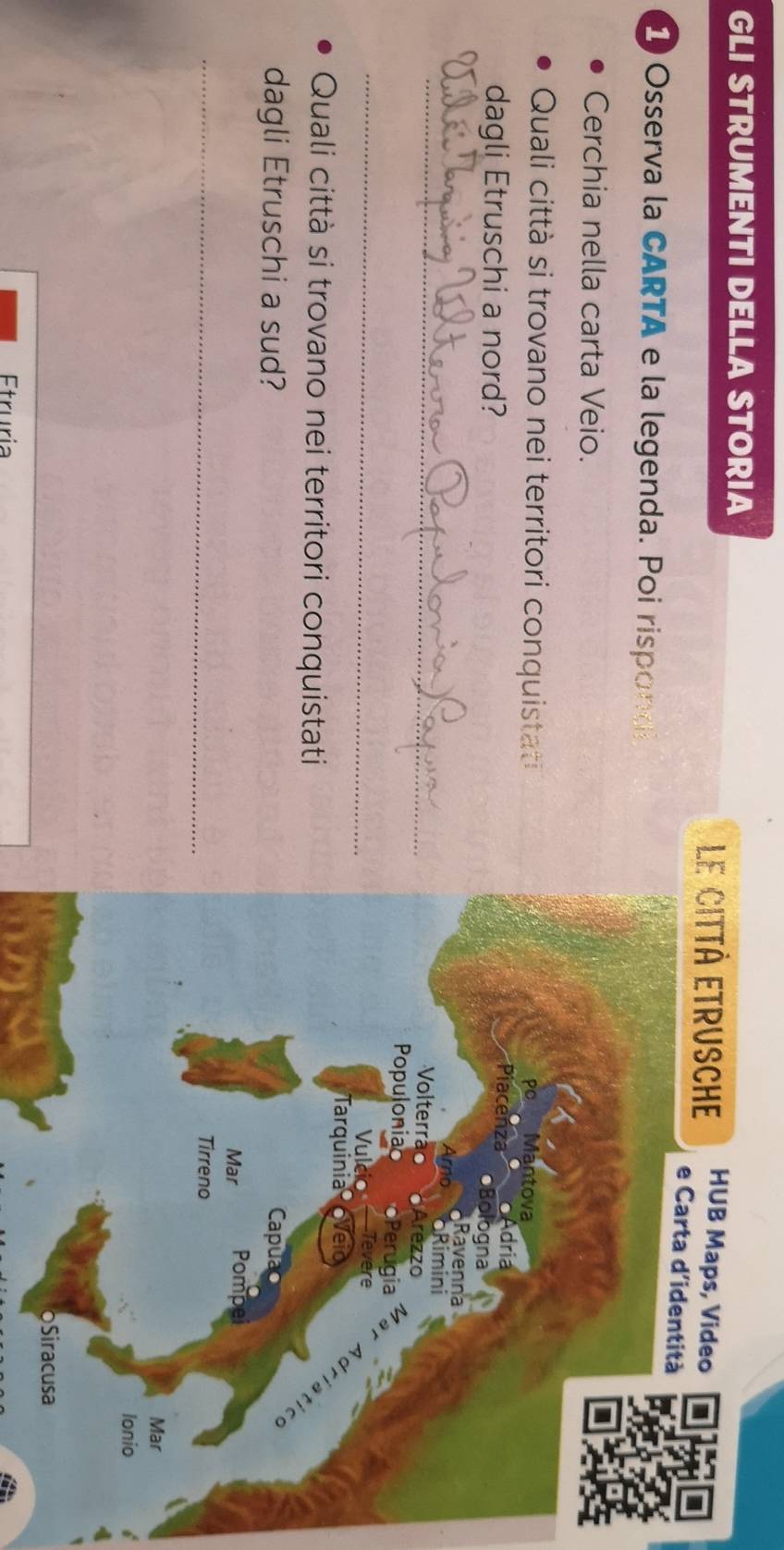 GLI STRUMENTI DELLA STORIA 
Le 
1 Osserva la CARTA e la legenda. Poi rispondi 
Cerchia nella carta Veio. 
Quali città si trovano nei territori conquistati 
dagli Etruschi a nord? 
_ 
_ 
Quali città si trovano nei territori conquistati 
dagli Etruschi a sud? 
_ 
Etruria