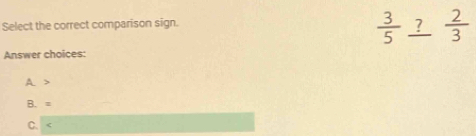 Select the correct comparison sign.
 3/5 _ ? 2/3 
Answer choices:
A
B. ≡
C.
