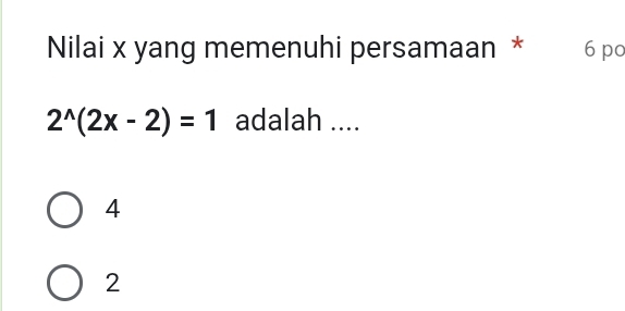 Nilai x yang memenuhi persamaan * 6 po
2^(wedge)(2x-2)=1 adalah ....
4
2