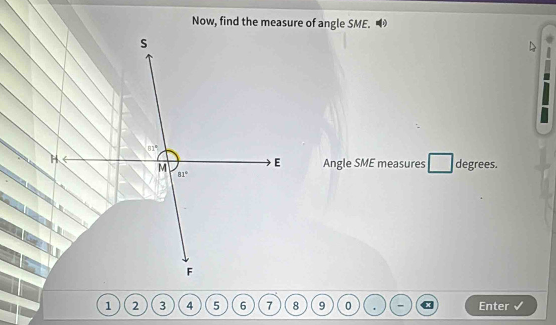 Angle SME measures
degrees.
9 0 Enter