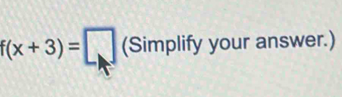 f(x+3)=□ (Sim plify your answer.)