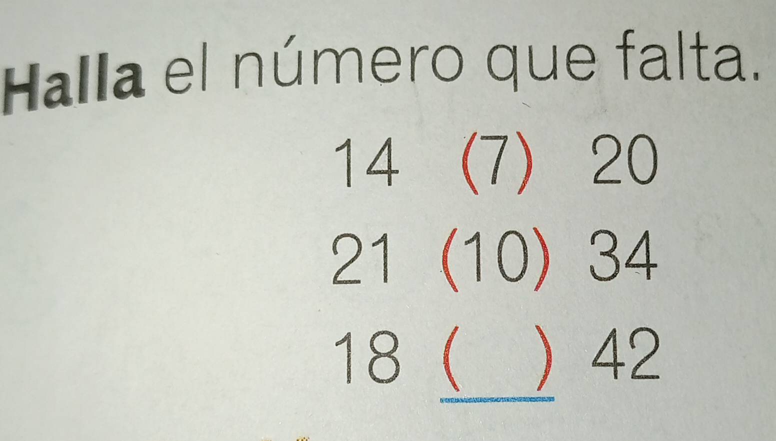 Halla el número que falta.
14 (7) 20
21 (10) 34
18 _  42