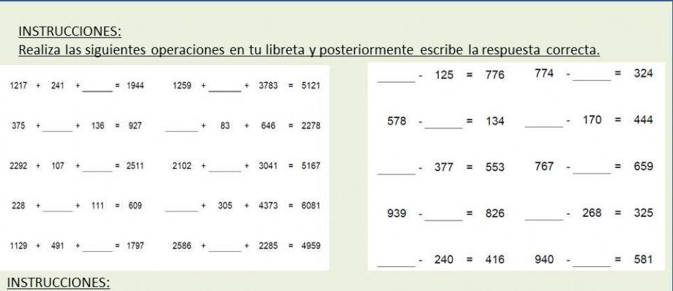 INSTRUCCIONES: 
Realiza las siguientes operaciones en tu libreta y posteriormente escribe la respuesta correcta. 
_ 
. 125=776 774- =324
_ 
_
1217+241+ =1944 1259+ +3783=5121
_ 
_ 
_
375+ + 136 =927 +83+646=2278 578- _ =134 _* 170=444
_ 
_
2292+107 _  =2511 2102+ _ + 3041 5167 767- =659. ^^circ  377=553
228+ _  + 111 equiv 609 _  305 + A 373=6081
_ 
_
939- =826. 268=325
_ 
_
1129+491+ =1797 2586+ +2285=4959
_ 
_ 
. 240=416 940- =581
INSTRUCCIONES: