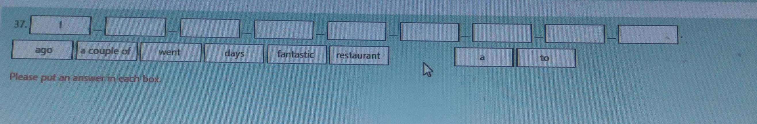 ago a couple of went days fantastic restaurant to 
Please put an answer in each box.