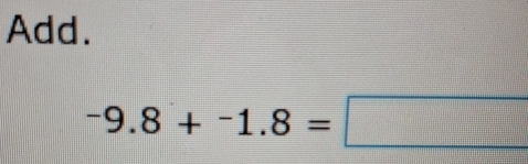 Add.
-9.8+-1.8=□