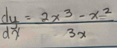  dy/dx = (2x^3-x^2)/3x 