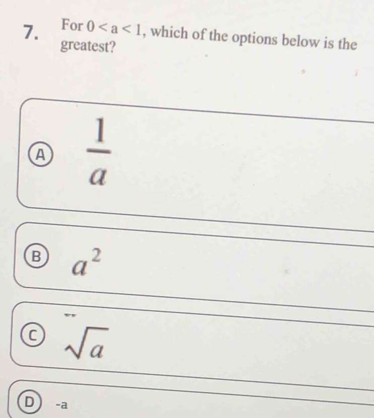 For 0 , which of the options below is the
greatest?
 1/a 
B a^2
sqrt(a)
D -a