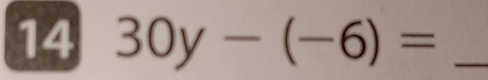 14 30y-(-6)= _