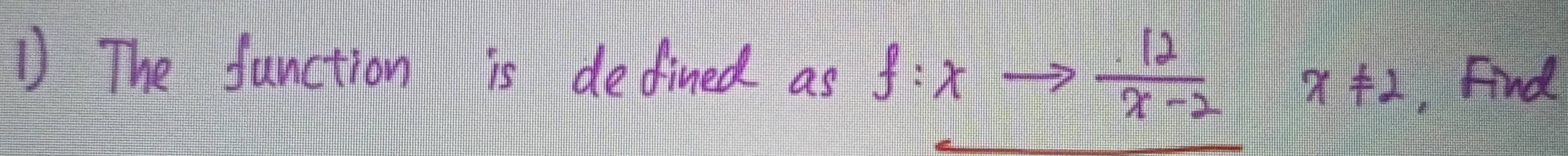 The function is defined as f:xto  12/x-2  x!= 2 ,Find