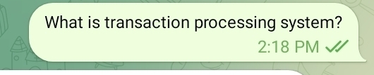 What is transaction processing system? 
2:18 PM