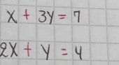 x+3y=7
2x+y=4