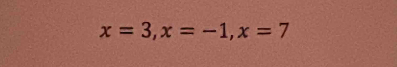 x=3, x=-1, x=7