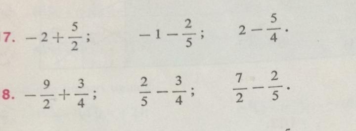 -2+ 5/2 ; -1- 2/5 ; 2- 5/4 . 
8. - 9/2 + 3/4 ;  2/5 - 3/4 ;  7/2 - 2/5 .