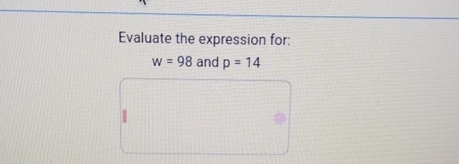 Evaluate the expression for:
w=98 and p=14