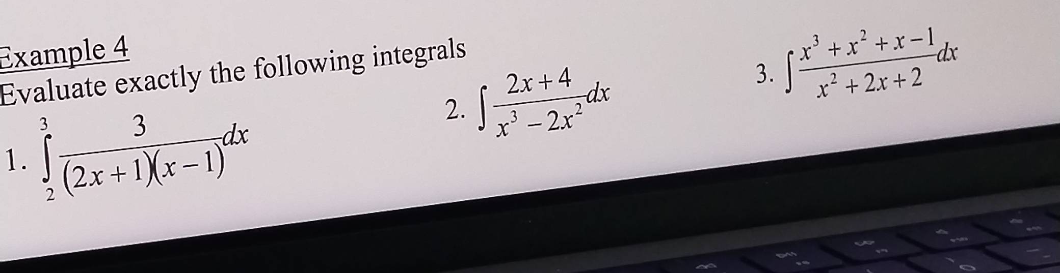 Example 4
3. ∈t  (x^3+x^2+x-1)/x^2+2x+2 dx
Evaluate exactly the following integrals
1. ∈tlimits _2^(3frac 3)(2x+1)(x-1)dx
2. ∈t  (2x+4)/x^3-2x^2 dx