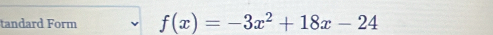 tandard Form f(x)=-3x^2+18x-24