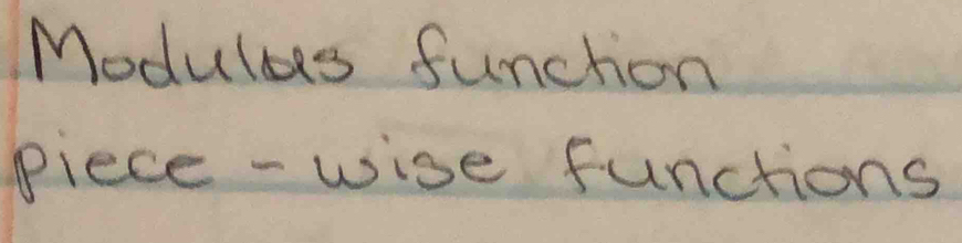 Modulas function 
piece -wise functions