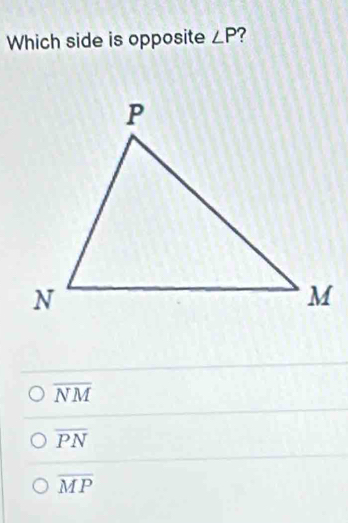 Which side is opposite ∠ P ?
overline NM
overline PN
overline MP