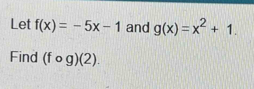 Let f(x)=-5x-1 and g(x)=x^2+1. 
Find (fcirc g)(2).