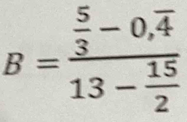 B=frac  5/3 -0,overline 413- 15/2 