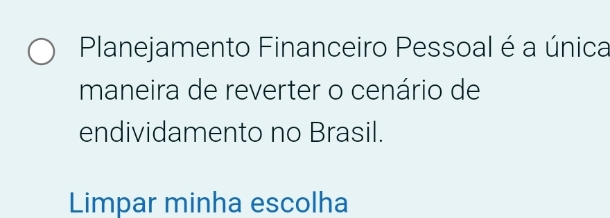 Planejamento Financeiro Pessoal é a única 
maneira de reverter o cenário de 
endividamento no Brasil. 
Limpar minha escolha