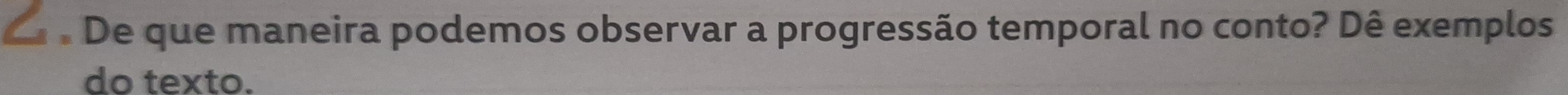 De que maneira podemos observar a progressão temporal no conto? Dê exemplos 
do texto.