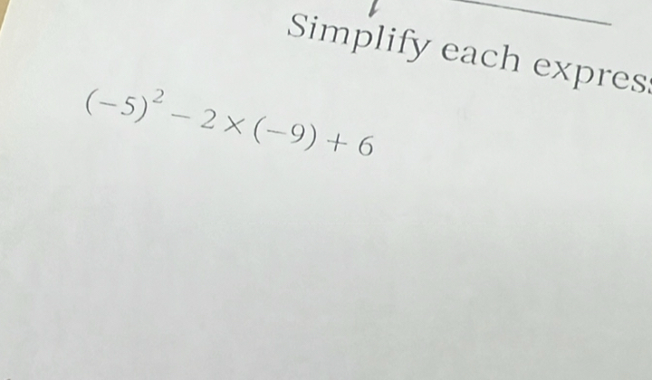 Simplify each expres
(-5)^2-2* (-9)+6