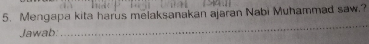 Mengapa kita harus melaksanakan ajaran Nabi Muhammad saw.? 
Jawab: 
_